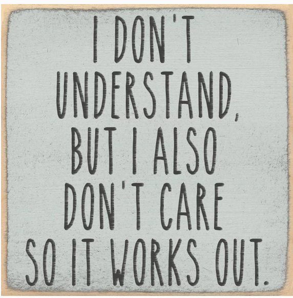 i Don't Understand, But I Also Don't Care 4 x 4 Sign
