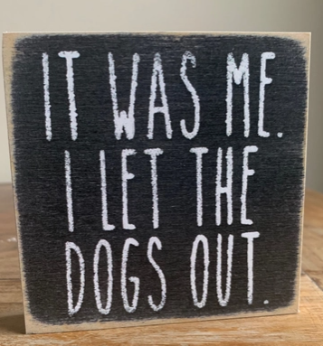 It Was Me. I Let The Dogs Out.4 x 4 Sign