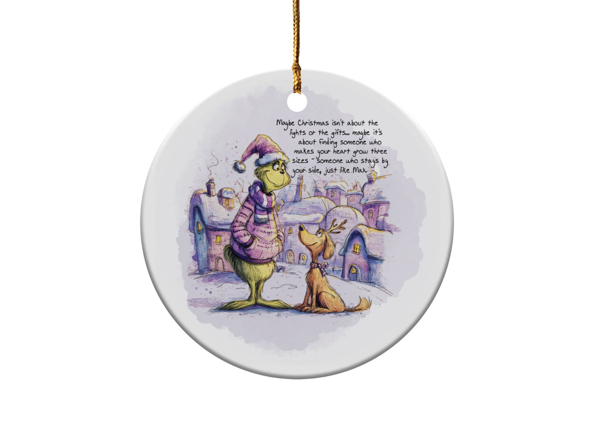 The Grinch and Max on a circular ornament with the text "Maybe Christmas isn't about the lights or the gifts... maybe it's about finding someone who makes your heart grow three sizes - someone who stays by your side, just like Max."