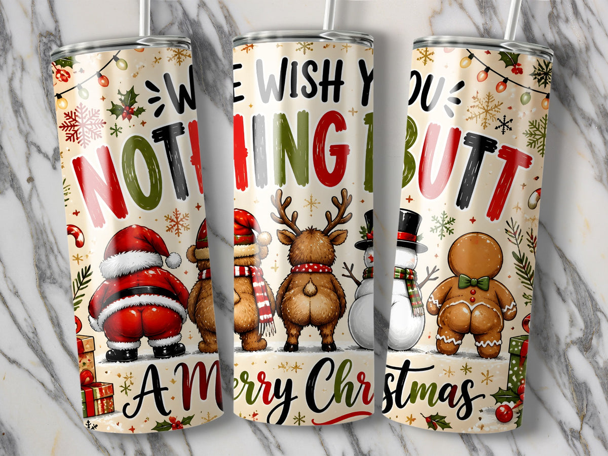Three tall tumblers display a Christmas design with Santa, a bear, a reindeer, a snowman, and a gingerbread man facing away to show their bare bottoms, accompanied by the text We Wish You Nothing But A Merry Christmas.