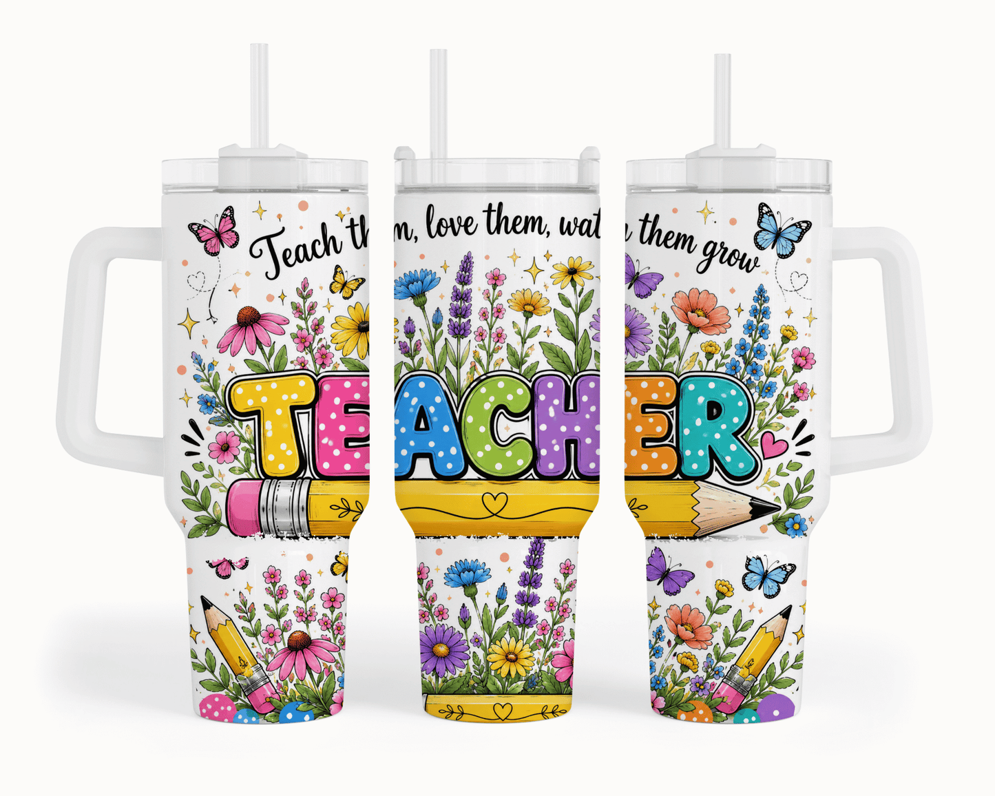 Teach Them Love Them Watch Them Grow Teacher Wildflower 40 oz Tumbler