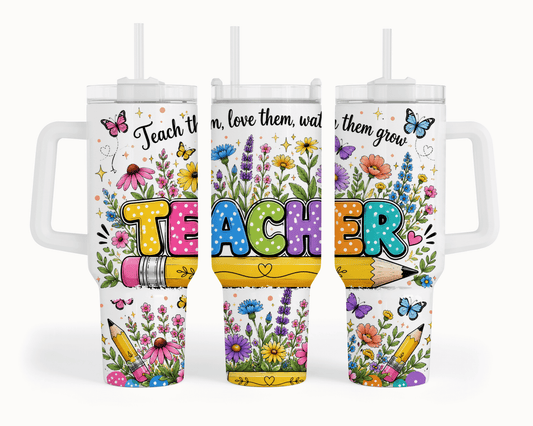 Teach Them Love Them Watch Them Grow Teacher Wildflower 40 oz Tumbler