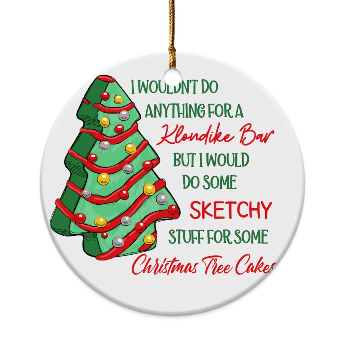 Ornament with a Christmas tree and text "I wouldn't do anything for a Klondike Bar but I would do some sketchy stuff for some Christmas tree cakes".