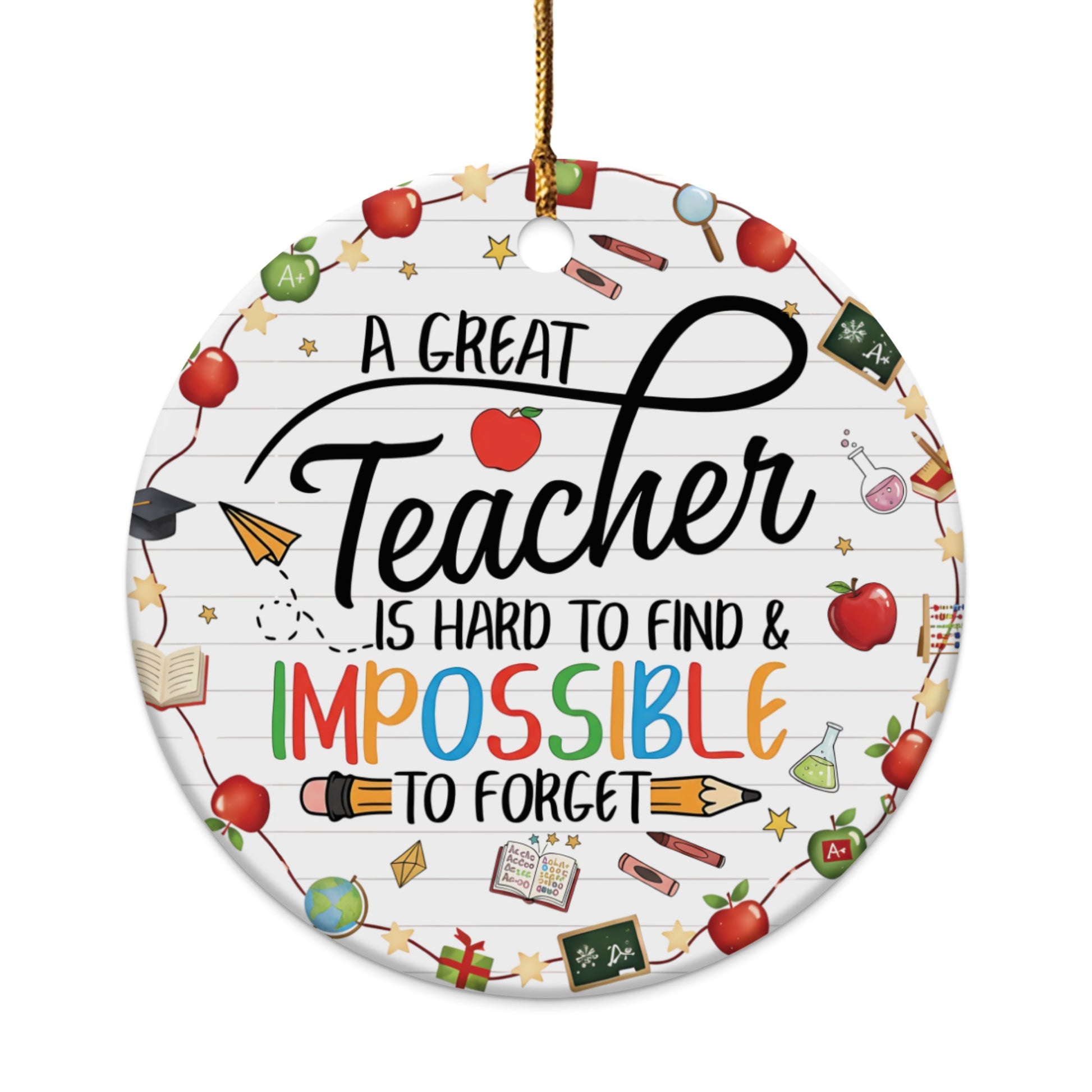 Round ornament with "A great teacher is hard to find & impossible to forget."