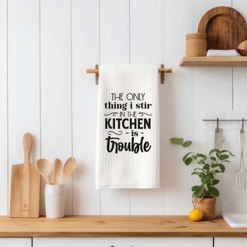The Only Thing I Stir In The Kitchen Is Trouble Tea Towel