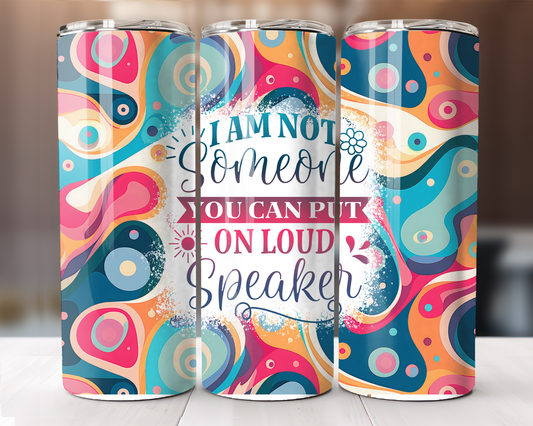 I am not someone...Loud Soeaker 20 oz.  Skinny Tumbler