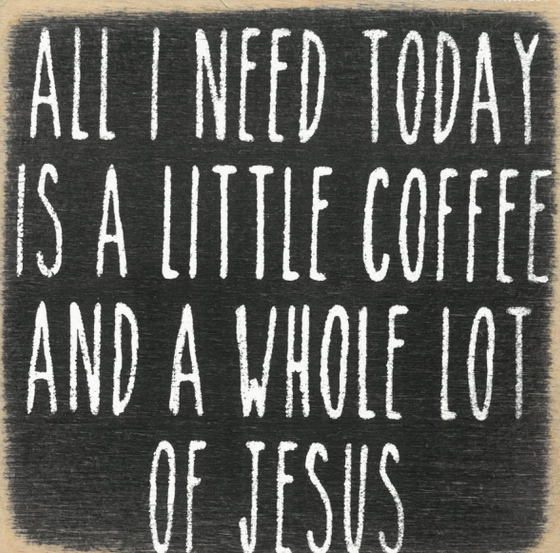 All I Need Today Is A little Coffee 4 x 4 Sign