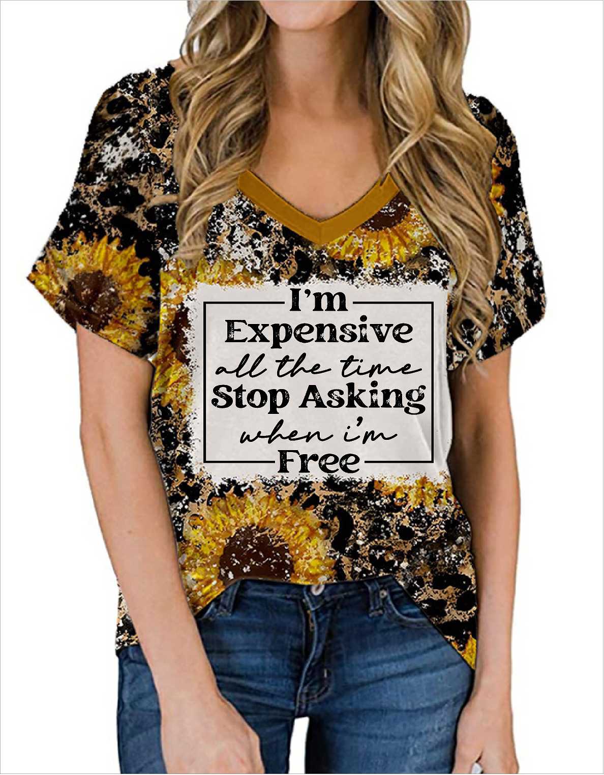 I' m Expensive All the Time, Stop Asking When I'm Free Sunflower T-shirt