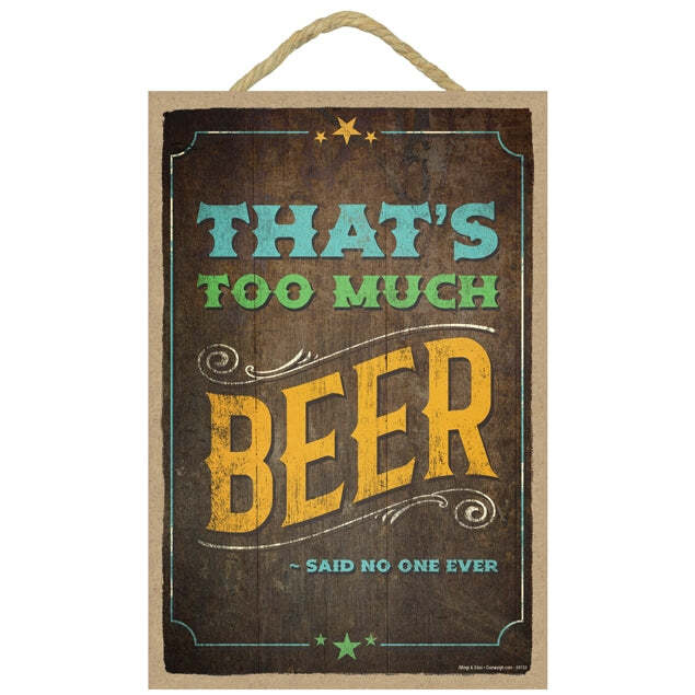 That's Too Much Beer -Said No  One Ever Sign
