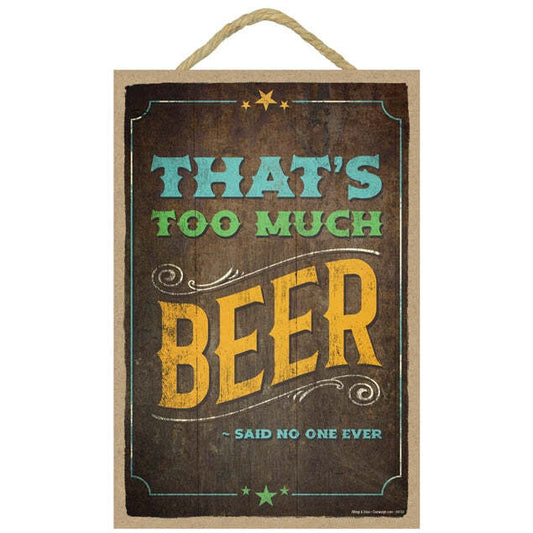 That's Too Much Beer -Said No  One Ever Sign