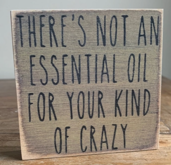 There's Not AN Essential Oil For Your Kind Of Crazy 4 x 4 Sign