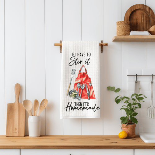 If I Have To Stir It Then It's Homemade Tea Towel