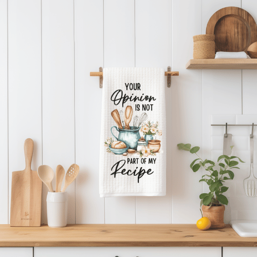 Your Opinion Is Not Part Of My Recipe Tea Towel