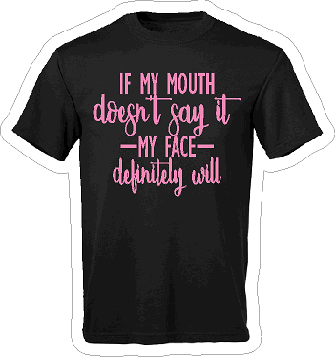 If My Mouth Doesn't Say It May Face Definitely Will T-Shirt