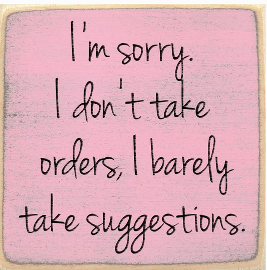 I'm Sorry, I Don't Take Orders, I Barely Take Suggestions 4 x 4 Sign