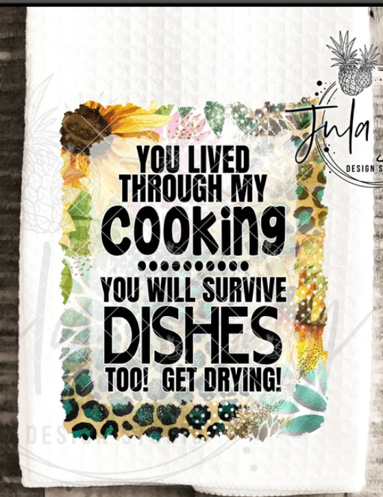 You Lived Through My Cooking..You Will Survive Dishes Too! Kitchen Towel
