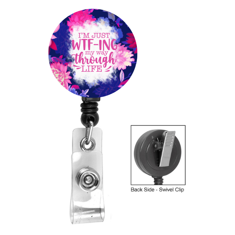 I'm Just WTF-ING My Way Through Life Floral  Badge Reel