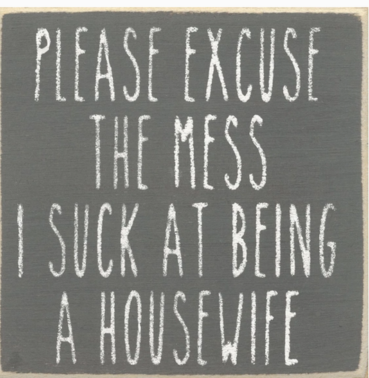 Please Excuse The Mess I Suck At Being A Housewife 4x 4 Sign