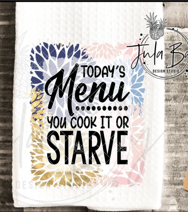 Today's Menu...You Cook It Or Starve Kitchen Towel